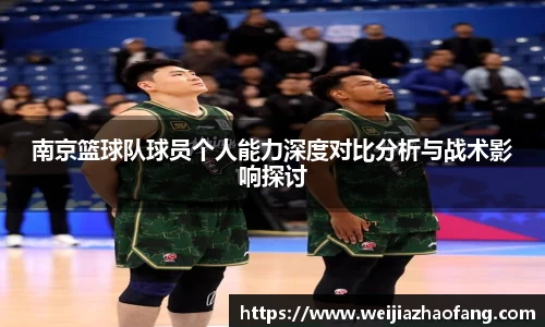 南京篮球队球员个人能力深度对比分析与战术影响探讨